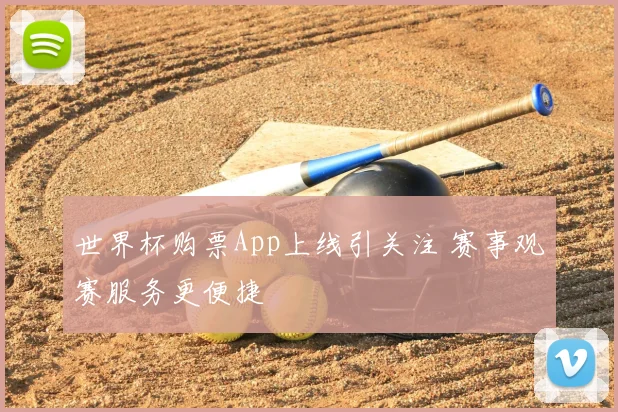世界杯购票App上线引关注 赛事观赛服务更便捷
