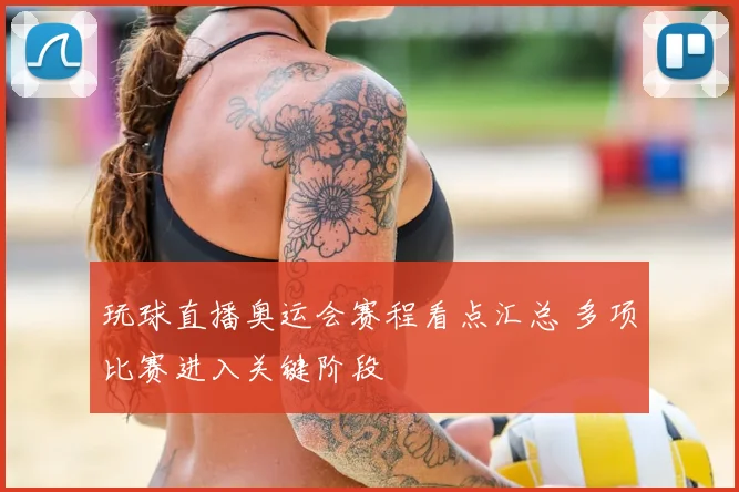 玩球直播奥运会赛程看点汇总 多项比赛进入关键阶段