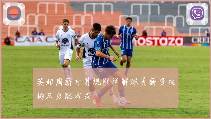英超周薪计算规则详解球员薪资结构及分配方式