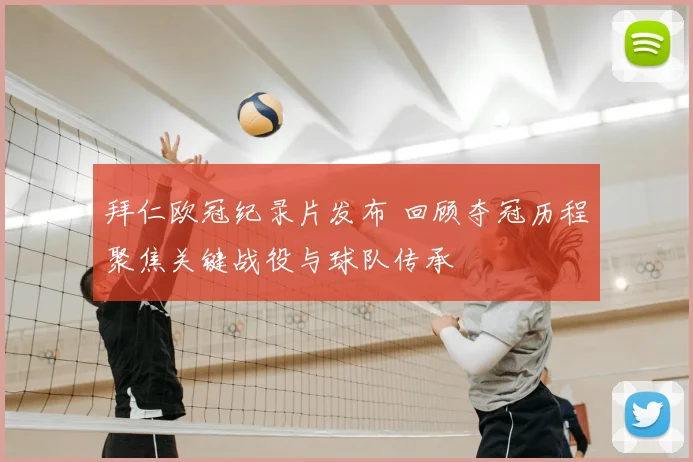 拜仁欧冠纪录片发布 回顾夺冠历程聚焦关键战役与球队传承