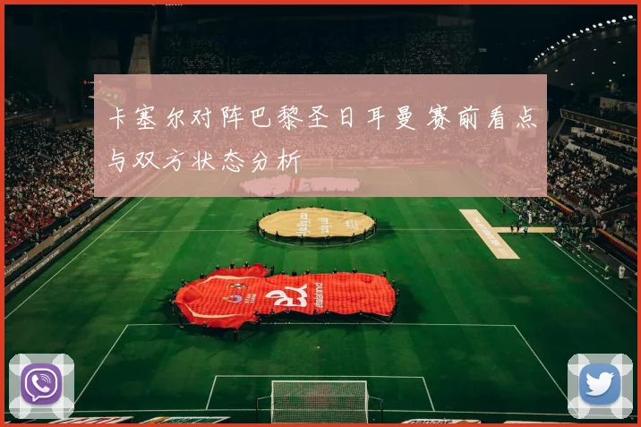 卡塞尔对阵巴黎圣日耳曼 赛前看点与双方状态分析